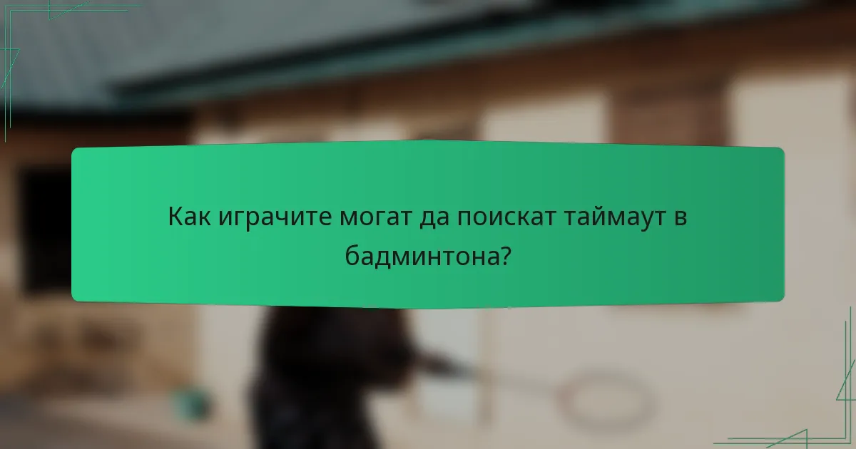 Как играчите могат да поискат таймаут в бадминтона?