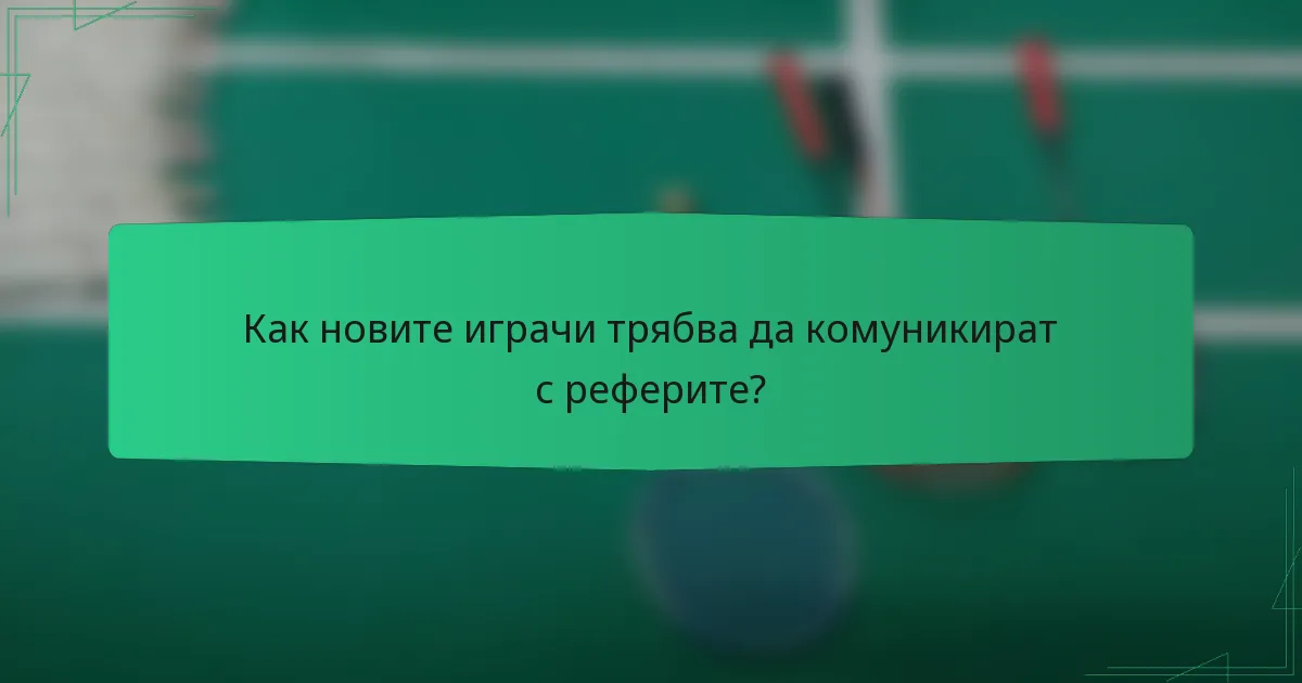 Как новите играчи трябва да комуникират с реферите?