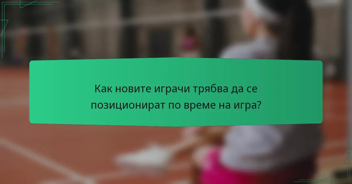 Как новите играчи трябва да се позиционират по време на игра?
