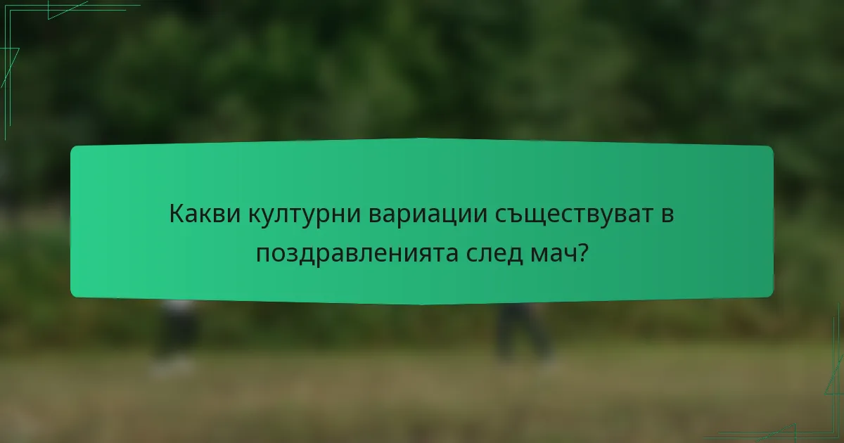 Какви културни вариации съществуват в поздравленията след мач?