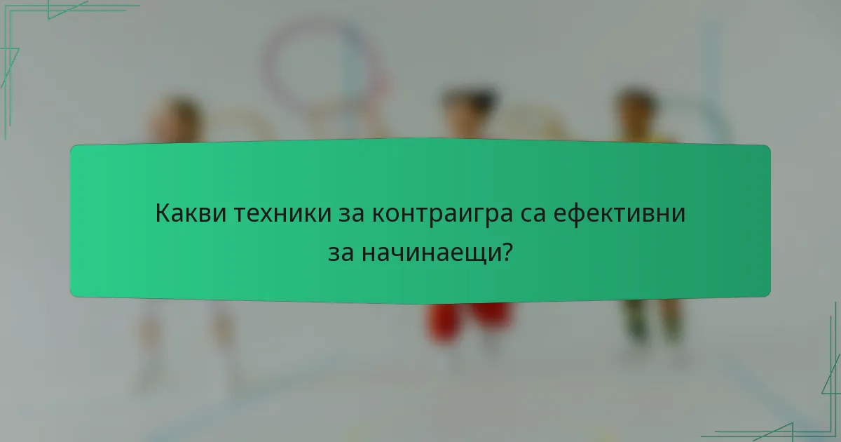 Какви техники за контраигра са ефективни за начинаещи?