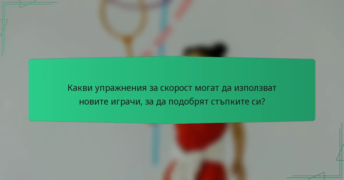 Какви упражнения за скорост могат да използват новите играчи, за да подобрят стъпките си?