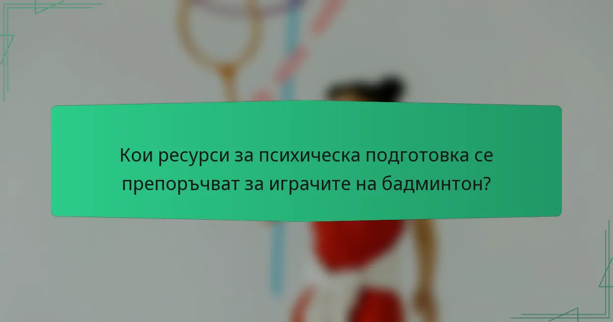 Кои ресурси за психическа подготовка се препоръчват за играчите на бадминтон?